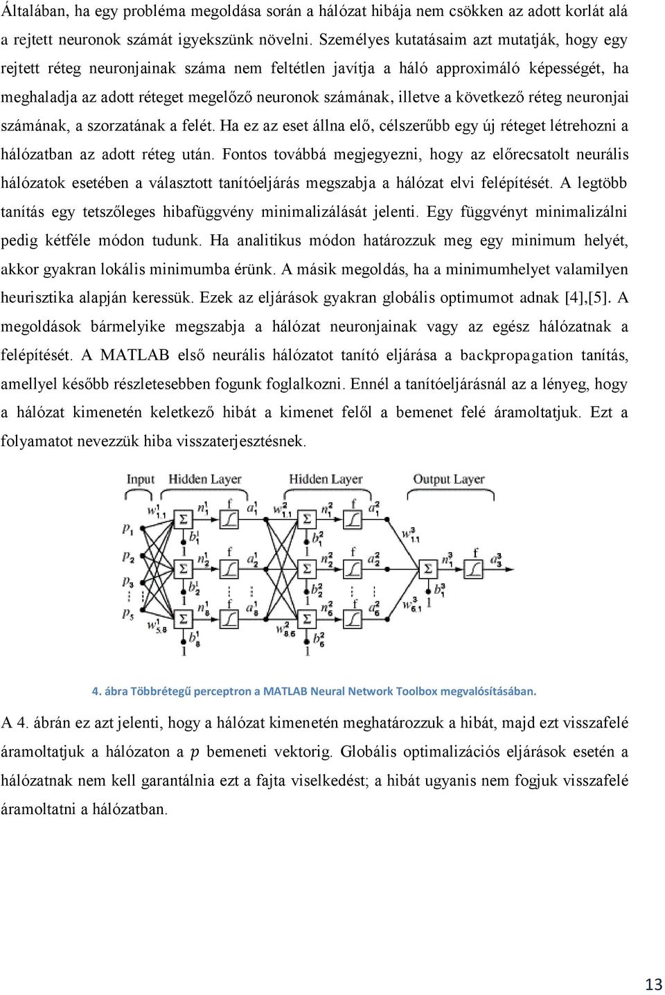 következő réteg neuronjai számának, a szorzatának a felét. Ha ez az eset állna elő, célszerűbb egy új réteget létrehozni a hálózatban az adott réteg után.