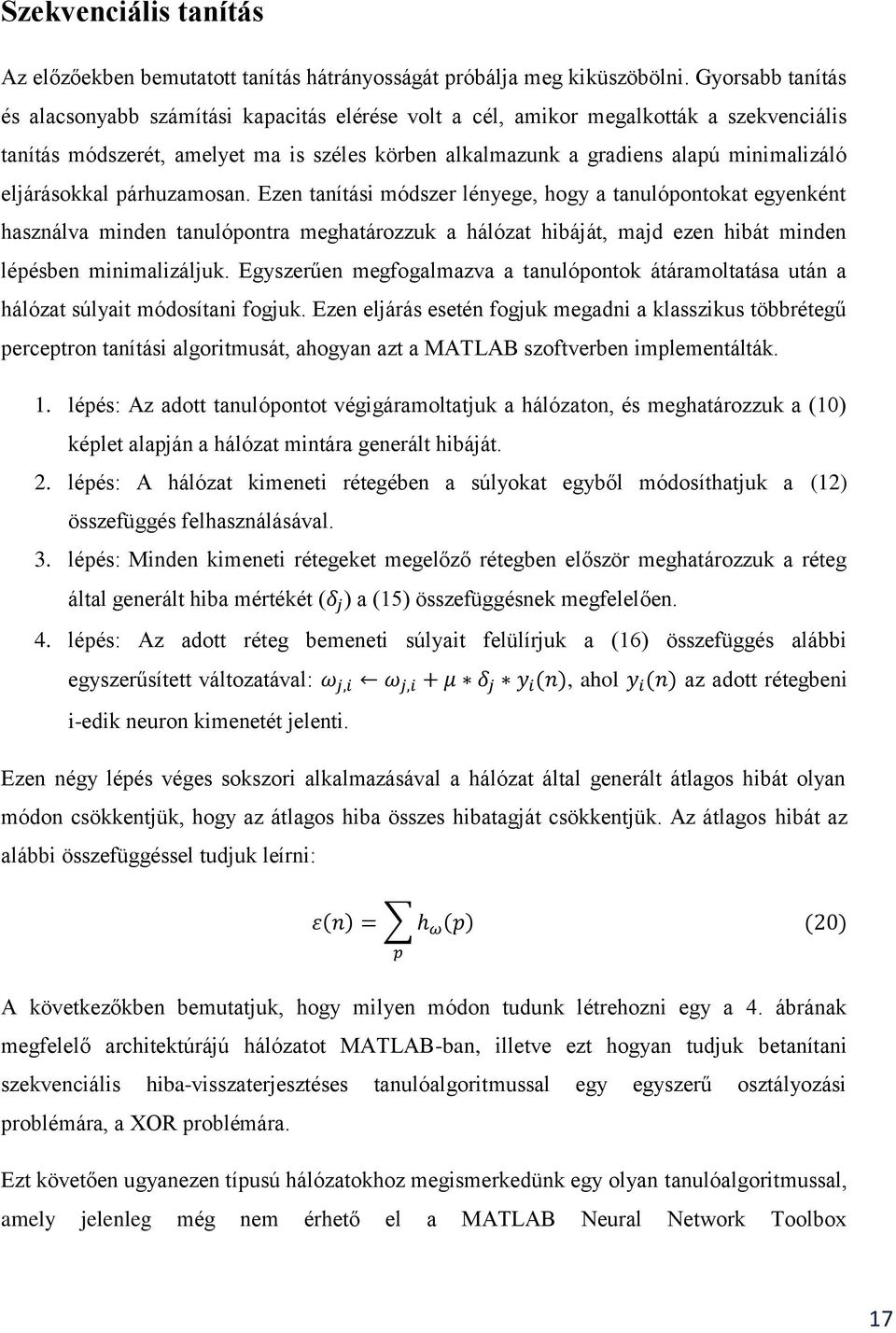 eljárásokkal párhuzamosan. Ezen tanítási módszer lényege, hogy a tanulópontokat egyenként használva minden tanulópontra meghatározzuk a hálózat hibáját, majd ezen hibát minden lépésben minimalizáljuk.