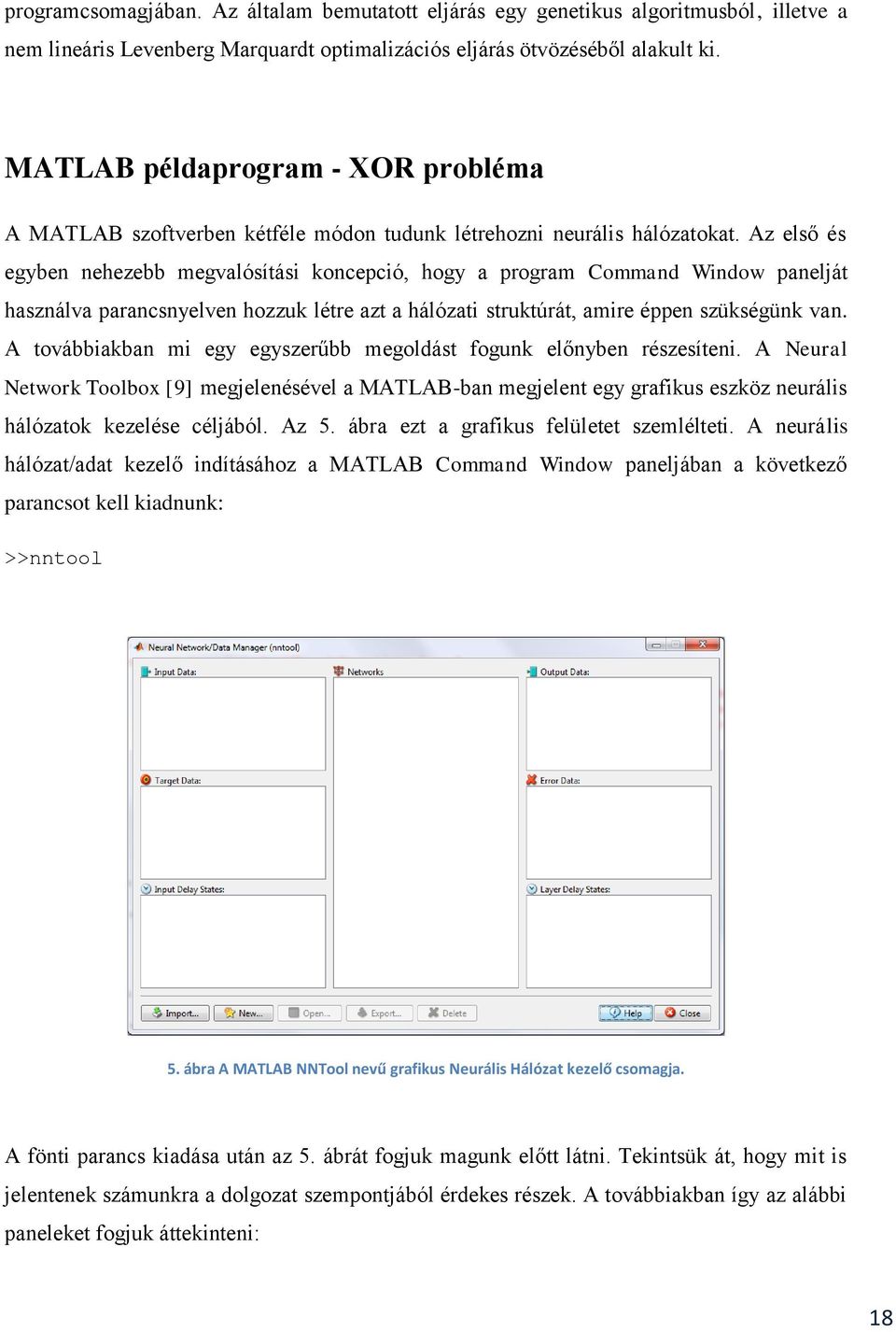 Az első és egyben nehezebb megvalósítási koncepció, hogy a program Command Window panelját használva parancsnyelven hozzuk létre azt a hálózati struktúrát, amire éppen szükségünk van.