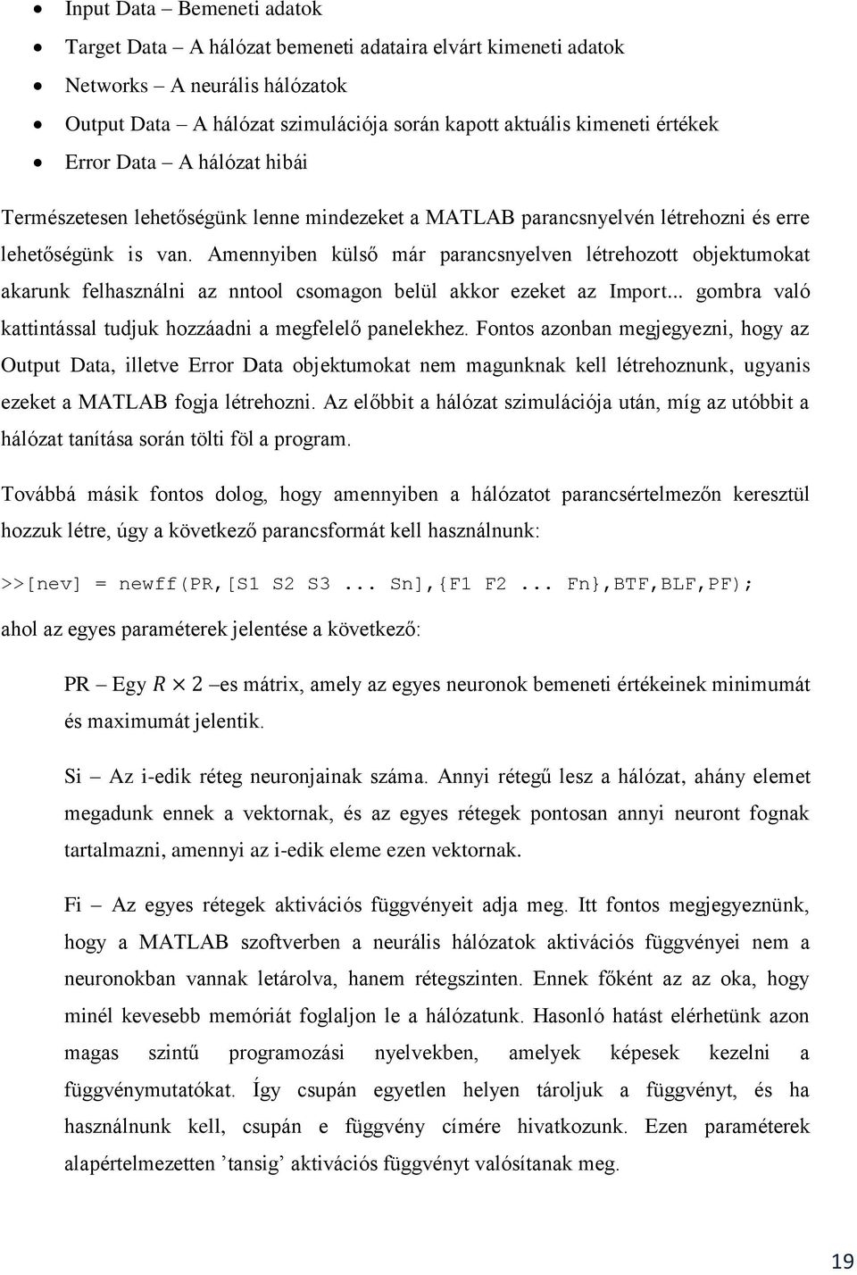 Amennyiben külső már parancsnyelven létrehozott objektumokat akarunk felhasználni az nntool csomagon belül akkor ezeket az Import... gombra való kattintással tudjuk hozzáadni a megfelelő panelekhez.