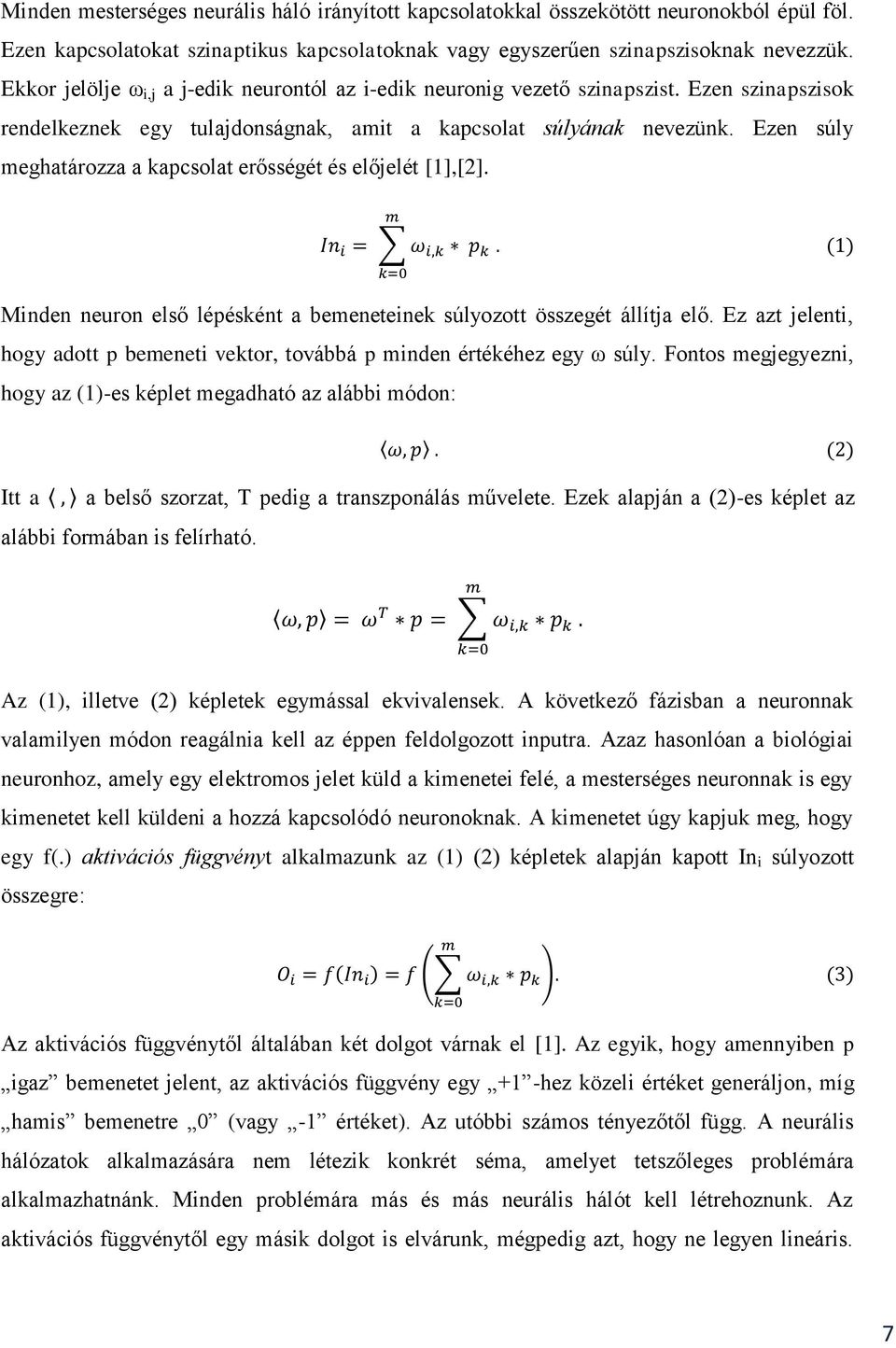 Ezen súly meghatározza a kapcsolat erősségét és előjelét [1],[2]. Minden neuron első lépésként a bemeneteinek súlyozott összegét állítja elő.