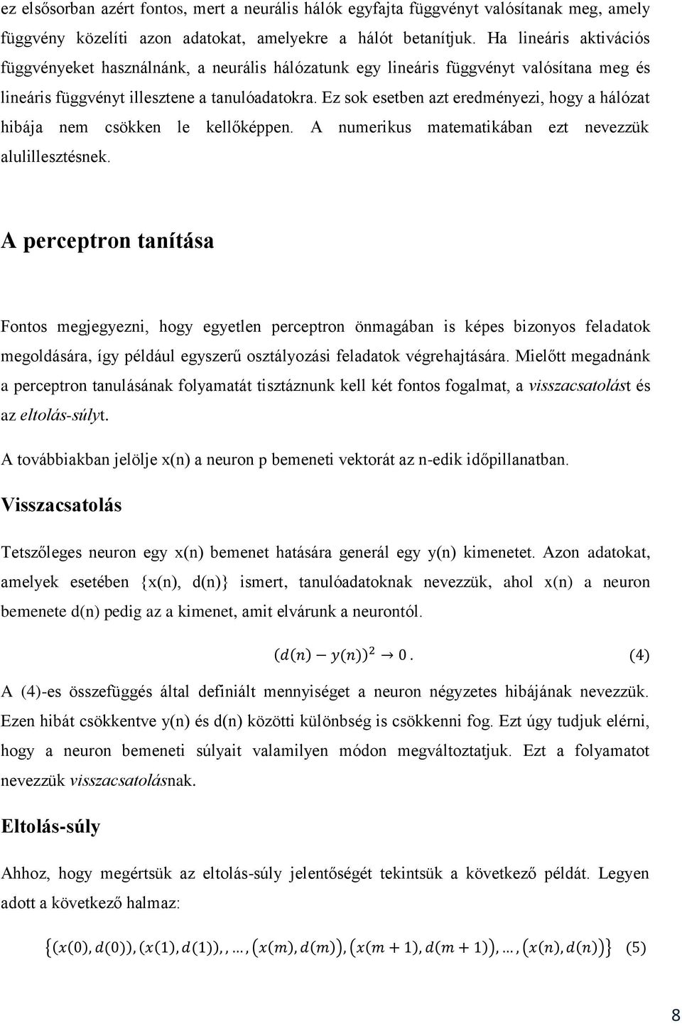 Ez sok esetben azt eredményezi, hogy a hálózat hibája nem csökken le kellőképpen. A numerikus matematikában ezt nevezzük alulillesztésnek.