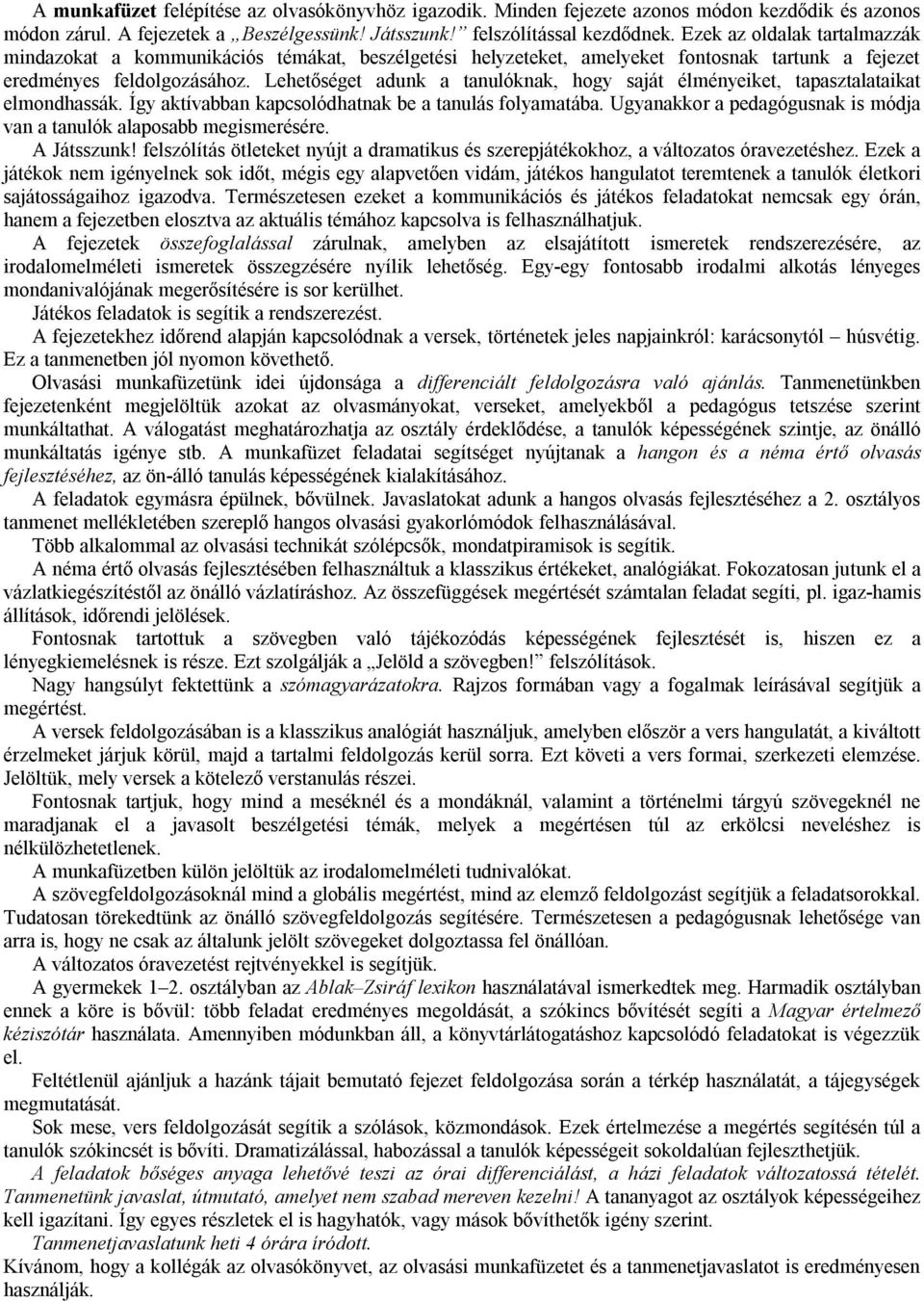 Lehetőséget adunk a tanulóknak, hogy saját élményeiket, tapasztalataikat elmondhassák. Így aktívabban kapcsolódhatnak be a tanulás folyamatába.