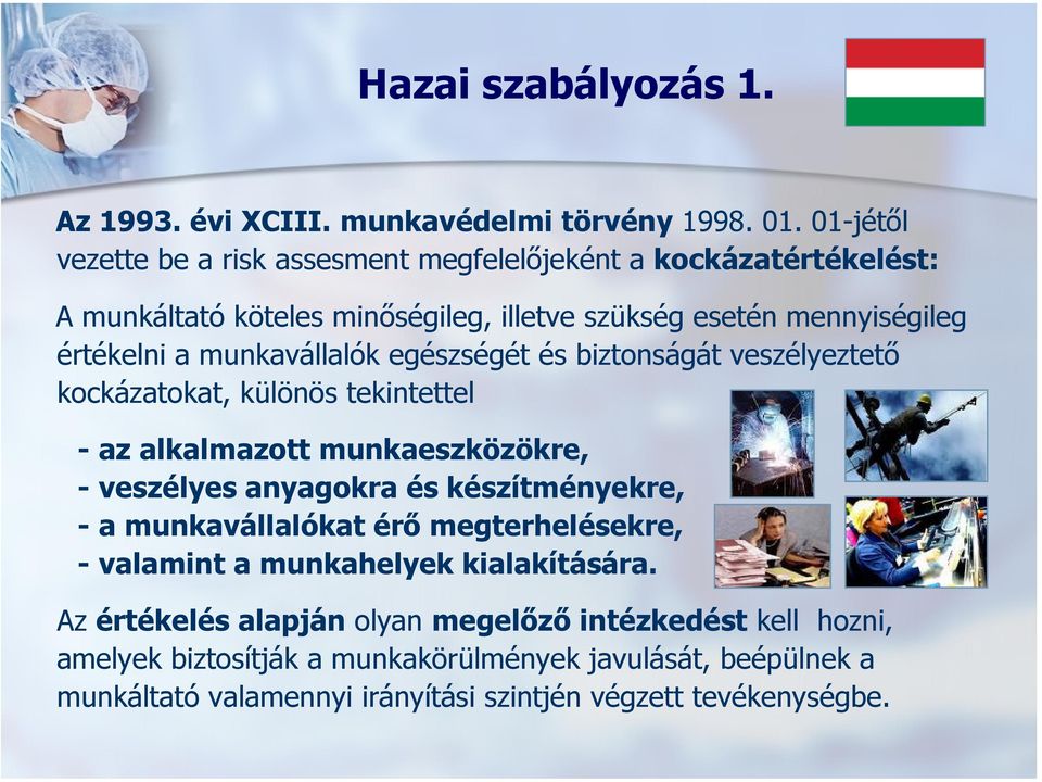 munkavállalók egészségét és biztonságát veszélyeztető kockázatokat, különös tekintettel - az alkalmazott munkaeszközökre, - veszélyes anyagokra és készítményekre, -