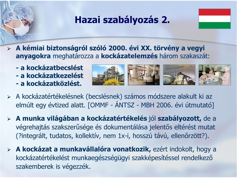 A kockázatértékelésnek (becslésnek) számos módszere alakult ki az elmúlt egy évtized alatt. [OMMF - ÁNTSZ - MBH 2006.