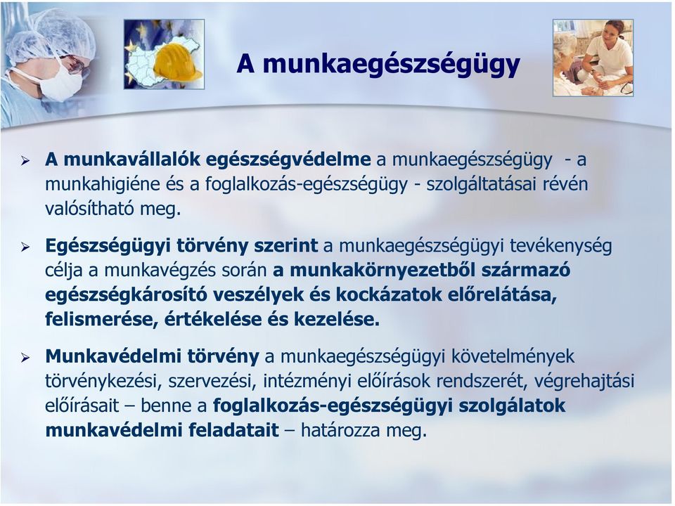 Egészségügyi törvény szerint a munkaegészségügyi tevékenység célja a munkavégzés során a munkakörnyezetből származó egészségkárosító veszélyek és