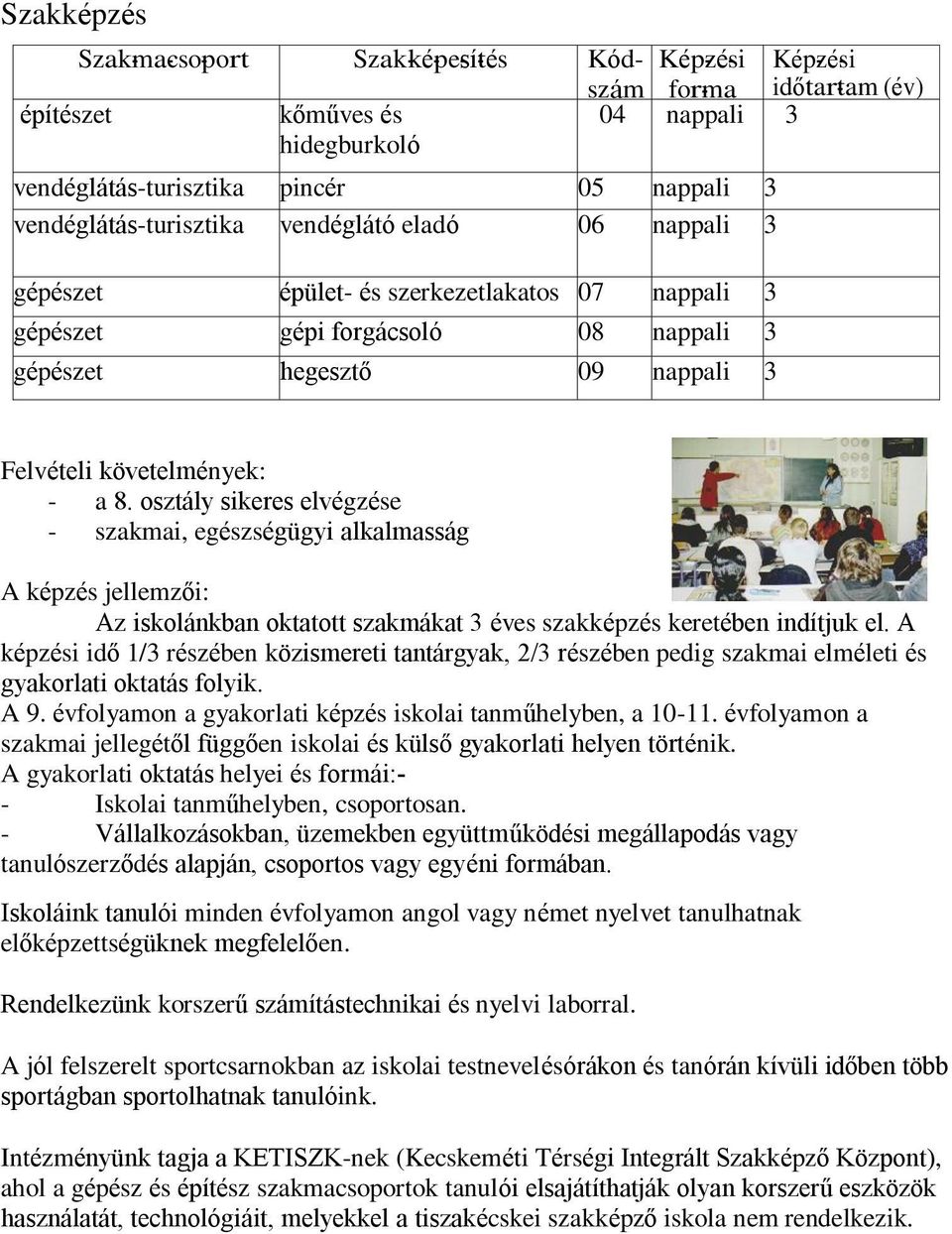 a 8. osztály sikeres elvégzése - szakmai, egészségügyi alkalmasság A képzés jellemzői: Az iskolánkban oktatott szakmákat 3 éves szakképzés keretében indítjuk el.