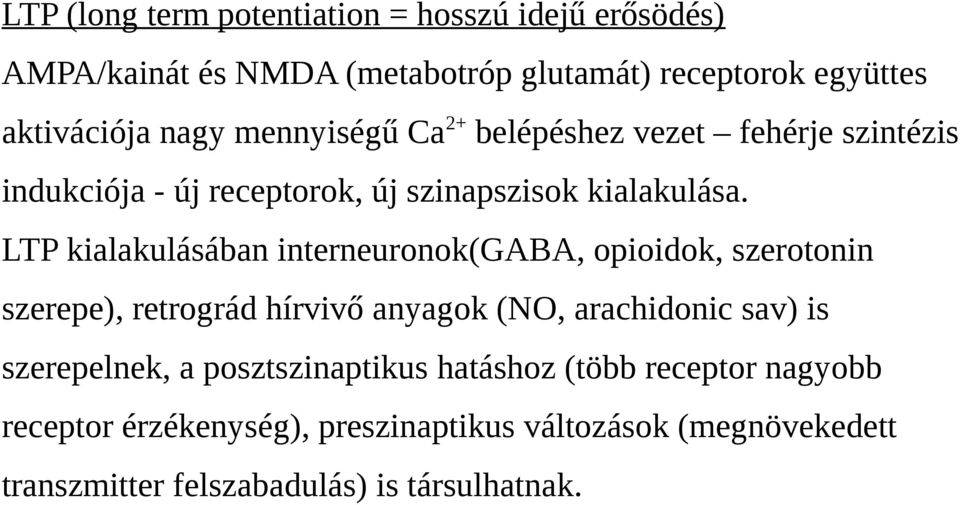 LTP kialakulásában interneuronok(gaba, opioidok, szerotonin szerepe), retrográd hírvivő anyagok (NO, arachidonic sav) is szerepelnek,