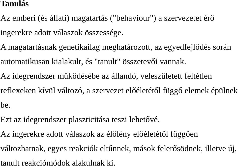 Az idegrendszer működésébe az állandó, veleszületett feltétlen reflexeken kívül változó, a szervezet előéletétől függő elemek épülnek be.