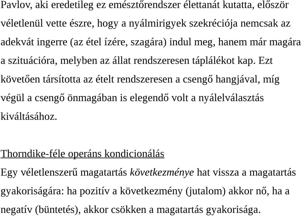 Ezt követően társította az ételt rendszeresen a csengő hangjával, míg végül a csengő önmagában is elegendő volt a nyálelválasztás kiváltásához.