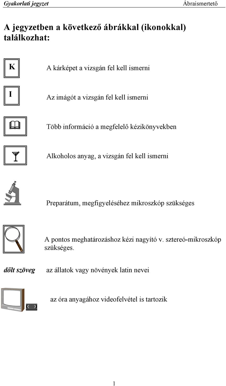 kell ismerni Preparátum, megfigyeléséhez mikroszkóp szükséges A pontos meghatározáshoz kézi nagyító v.