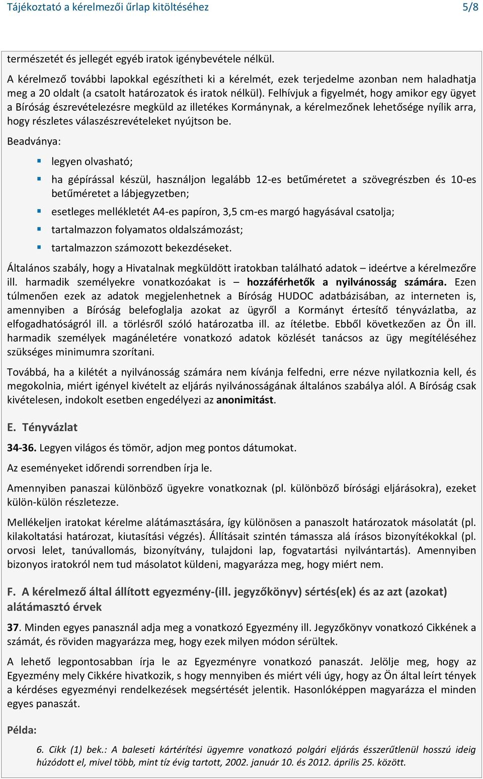 Felhívjuk a figyelmét, hogy amikor egy ügyet a Bíróság észrevételezésre megküld az illetékes Kormánynak, a kérelmezőnek lehetősége nyílik arra, hogy részletes válaszészrevételeket nyújtson be.