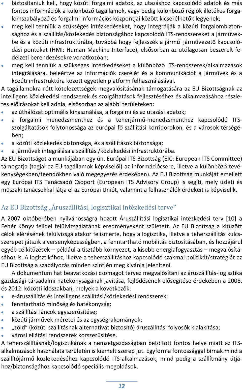 ITS rendszereket a járművekbe és a közúti infrastruktúrába, továbbá hogy fejlesszék a jármű járművezető kapcsolódási pontokat (HMI: Human Machine Interface), elsősorban az utólagosan beszerelt