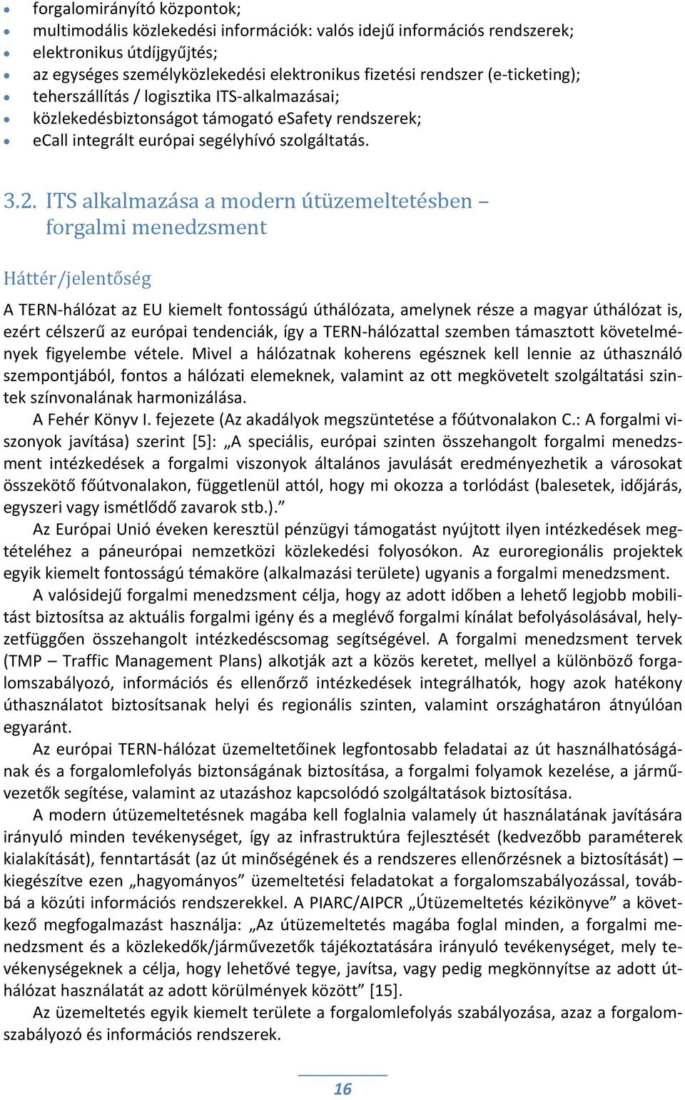 ITS alkalmazása a modern útüzemeltetésben forgalmi menedzsment Háttér/jelentőség A TERN hálózat az EU kiemelt fontosságú úthálózata, amelynek része a magyar úthálózat is, ezért célszerű az európai
