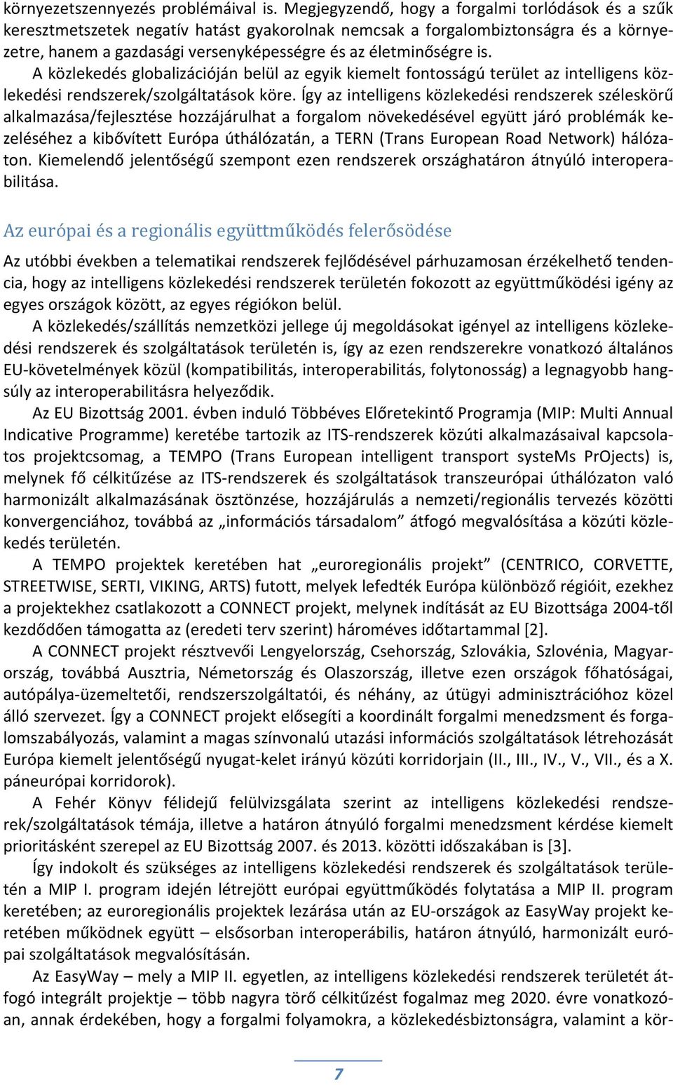 is. A közlekedés globalizációján belül az egyik kiemelt fontosságú terület az intelligens közlekedési rendszerek/szolgáltatások köre.