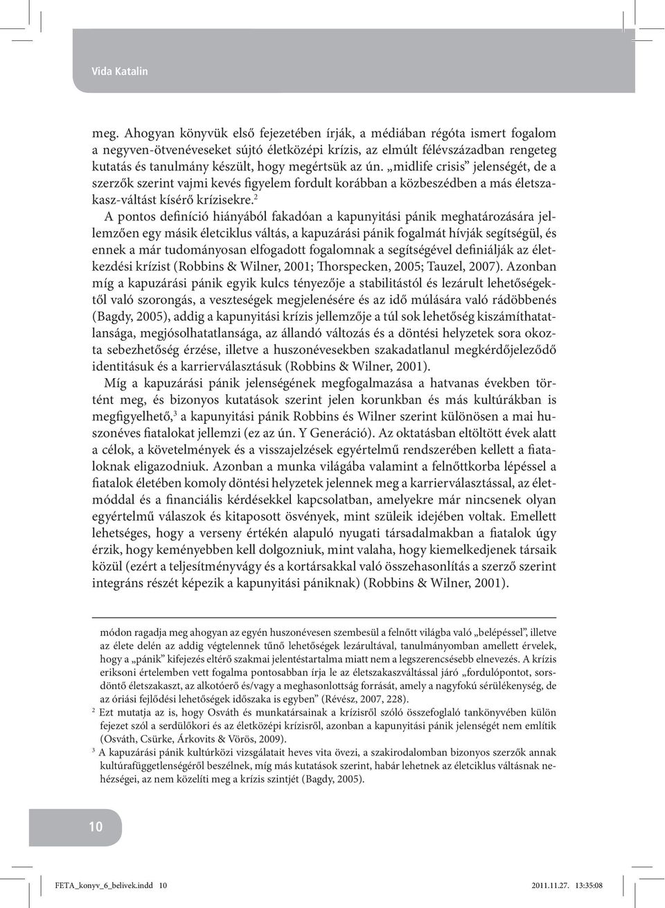 megértsük az ún. midlife crisis jelenségét, de a szerzők szerint vajmi kevés figyelem fordult korábban a közbeszédben a más életszakasz-váltást kísérő krízisekre.