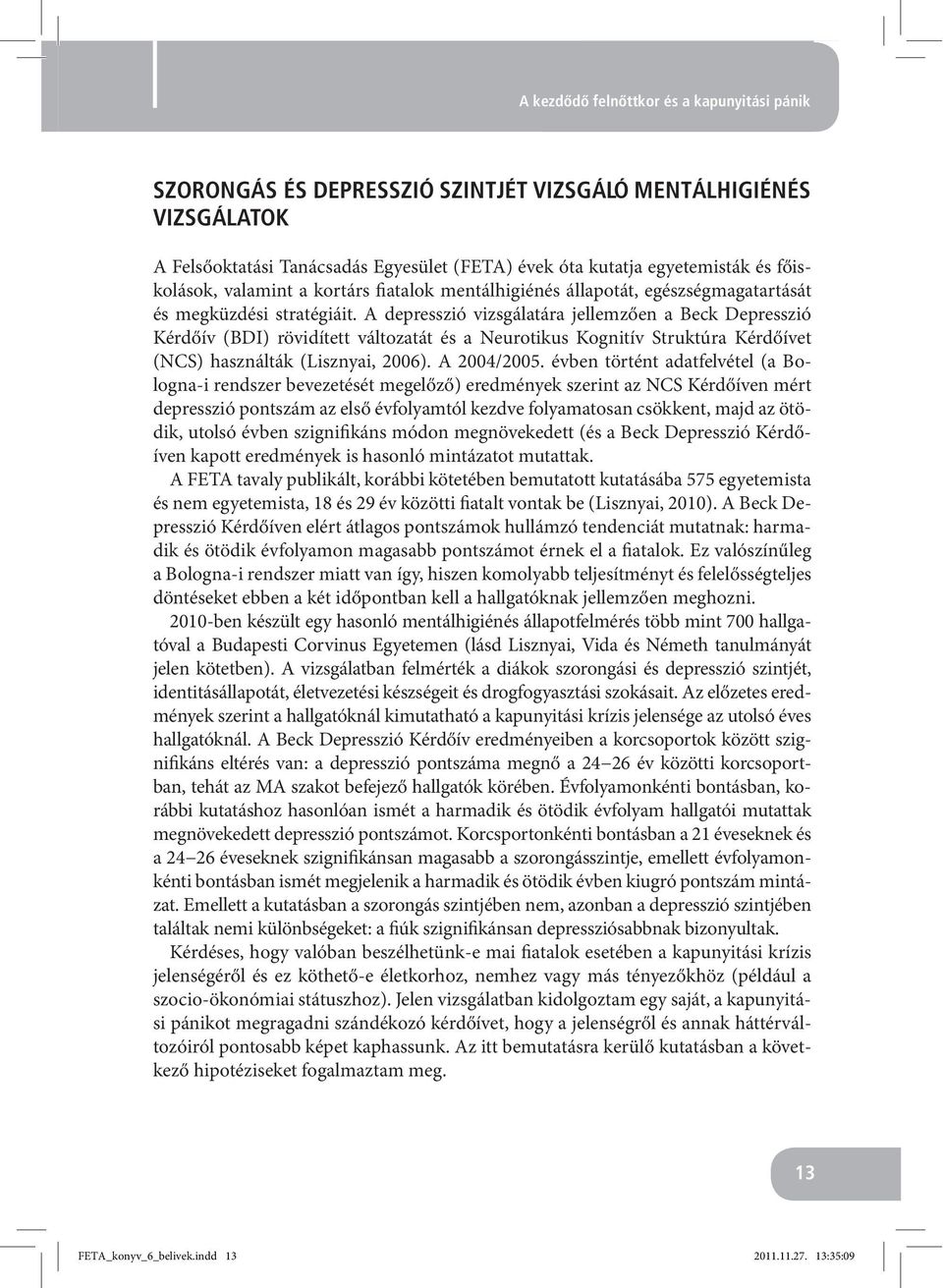 A depresszió vizsgálatára jellemzően a Beck Depresszió Kérdőív (BDI) rövidített változatát és a Neurotikus Kognitív Struktúra Kérdőívet (NCS) használták (Lisznyai, 2006). A 2004/2005.