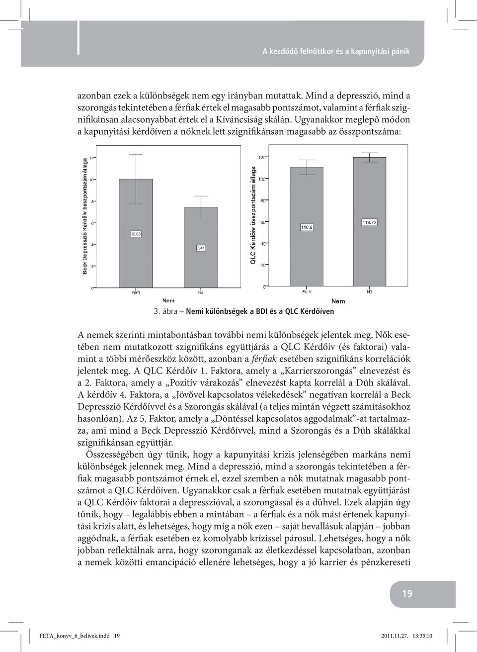 Ugyanakkor meglepő módon a kapunyitási kérdőíven a nőknek lett szignifikánsan magasabb az összpontszáma: 3.