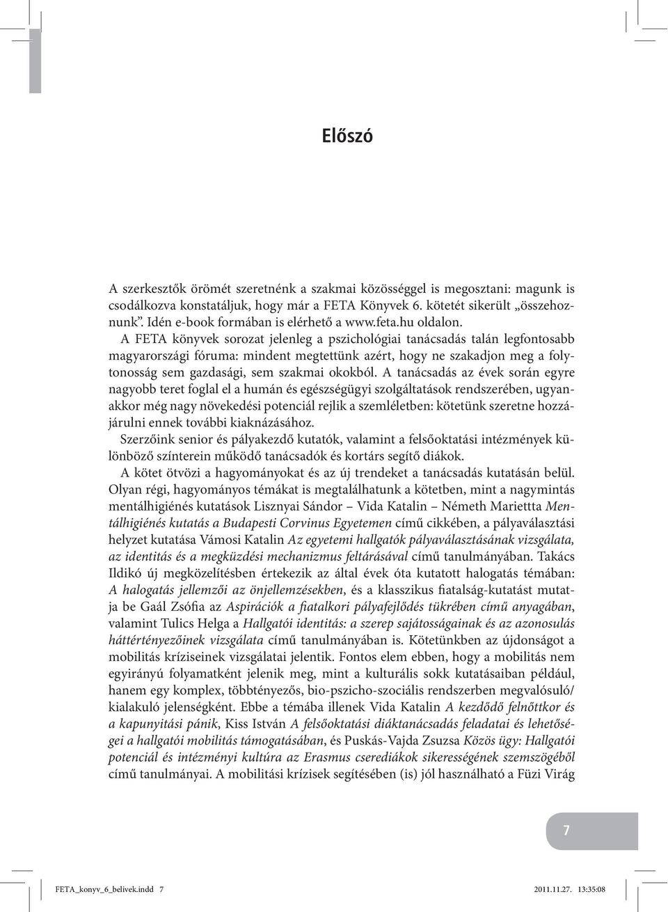 A FETA könyvek sorozat jelenleg a pszichológiai tanácsadás talán legfontosabb magyarországi fóruma: mindent megtettünk azért, hogy ne szakadjon meg a folytonosság sem gazdasági, sem szakmai okokból.