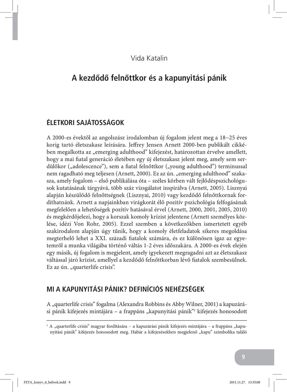 sem serdülőkor ( adolescence ), sem a fiatal felnőttkor ( young adulthood ) terminussal nem ragadható meg teljesen (Arnett, 2000). Ez az ún.