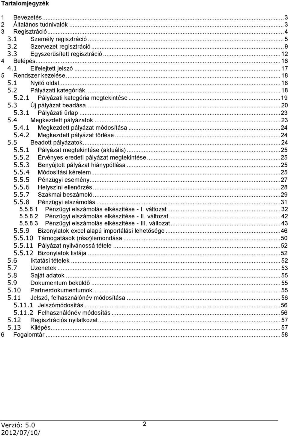 .. 23 5.4 Megkezdett pályázatok... 23 5.4.1 Megkezdett pályázat módosítása... 24 5.4.2 Megkezdett pályázat törlése... 24 5.5 Beadott pályázatok... 24 5.5.1 Pályázat megtekintése (aktuális)... 25 5.5.2 Érvényes eredeti pályázat megtekintése.