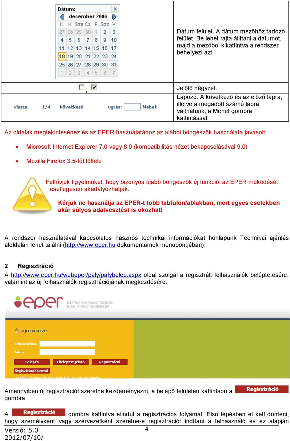 Az oldalak megtekintéséhez és az EPER használatához az alábbi böngészők használata javasolt: Microsoft Internet Explorer 7.0 vagy 8.0 (kompatibilitás nézet bekapcsolásával 9.0) Mozilla Firefox 3.