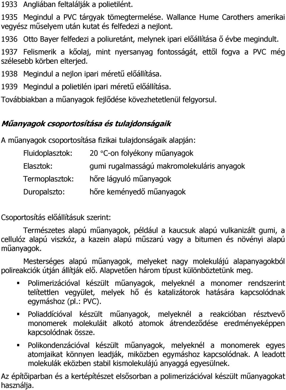 1938 Megindul a nejlon ipari méretű előállítása. 1939 Megindul a polietilén ipari méretű előállítása. Továbbiakban a műanyagok fejlődése kövezhetetlenül felgyorsul.