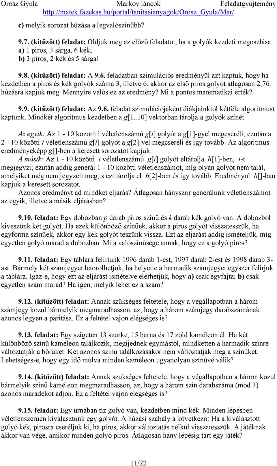 Mennyire valós ez az eredmény? Mi a pontos matematikai érték? 9.9. (kitűzött) feladat: Az 9.6. feladat szimulációjaként diákjainktól kétféle algoritmust kaptunk. Mindkét algoritmus kezdetben a g[1.