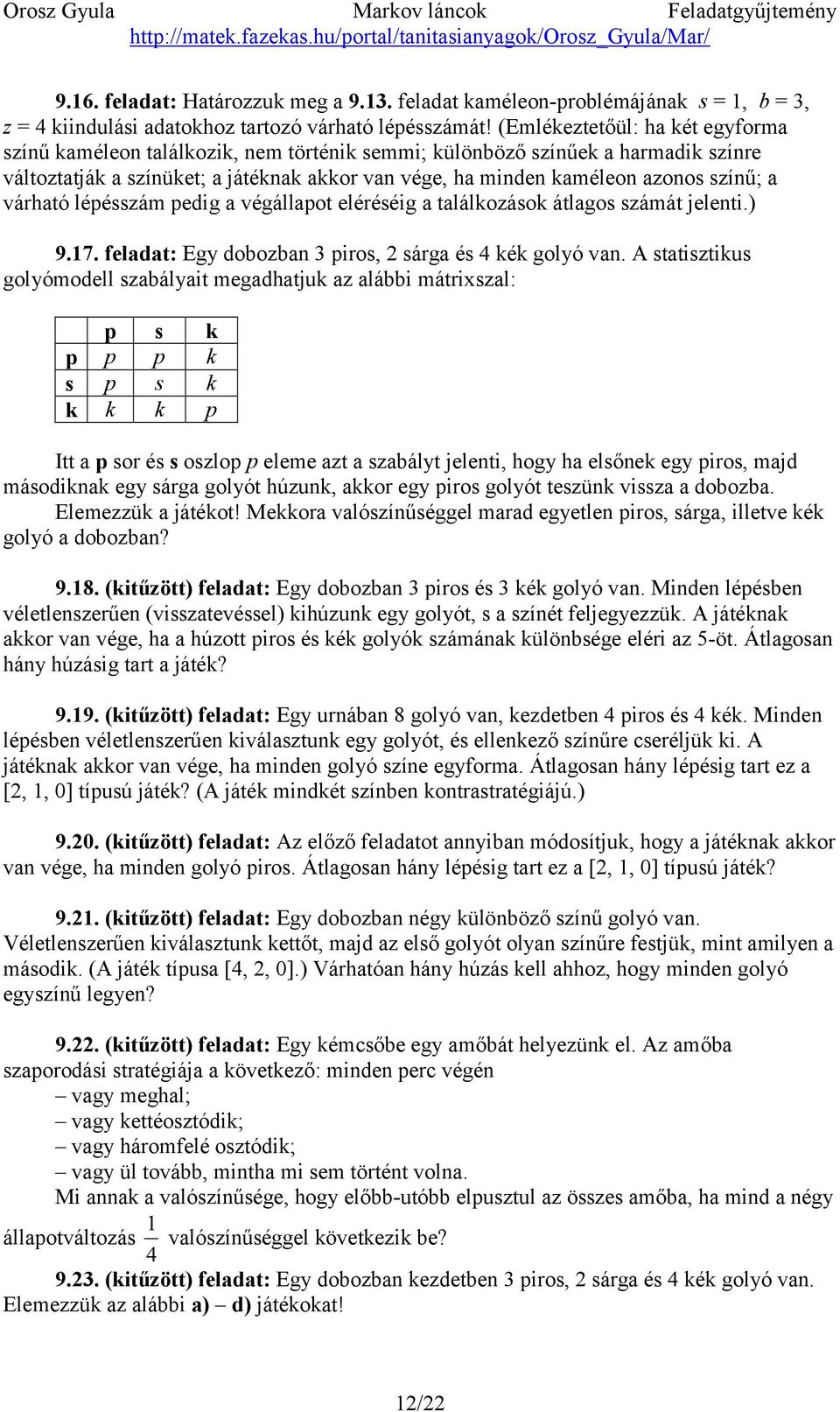 a várható lépésszám pedig a végállapot eléréséig a találkozások átlagos számát jelenti.) 9.17. feladat: Egy dobozban 3 piros, 2 sárga és 4 kék golyó van.