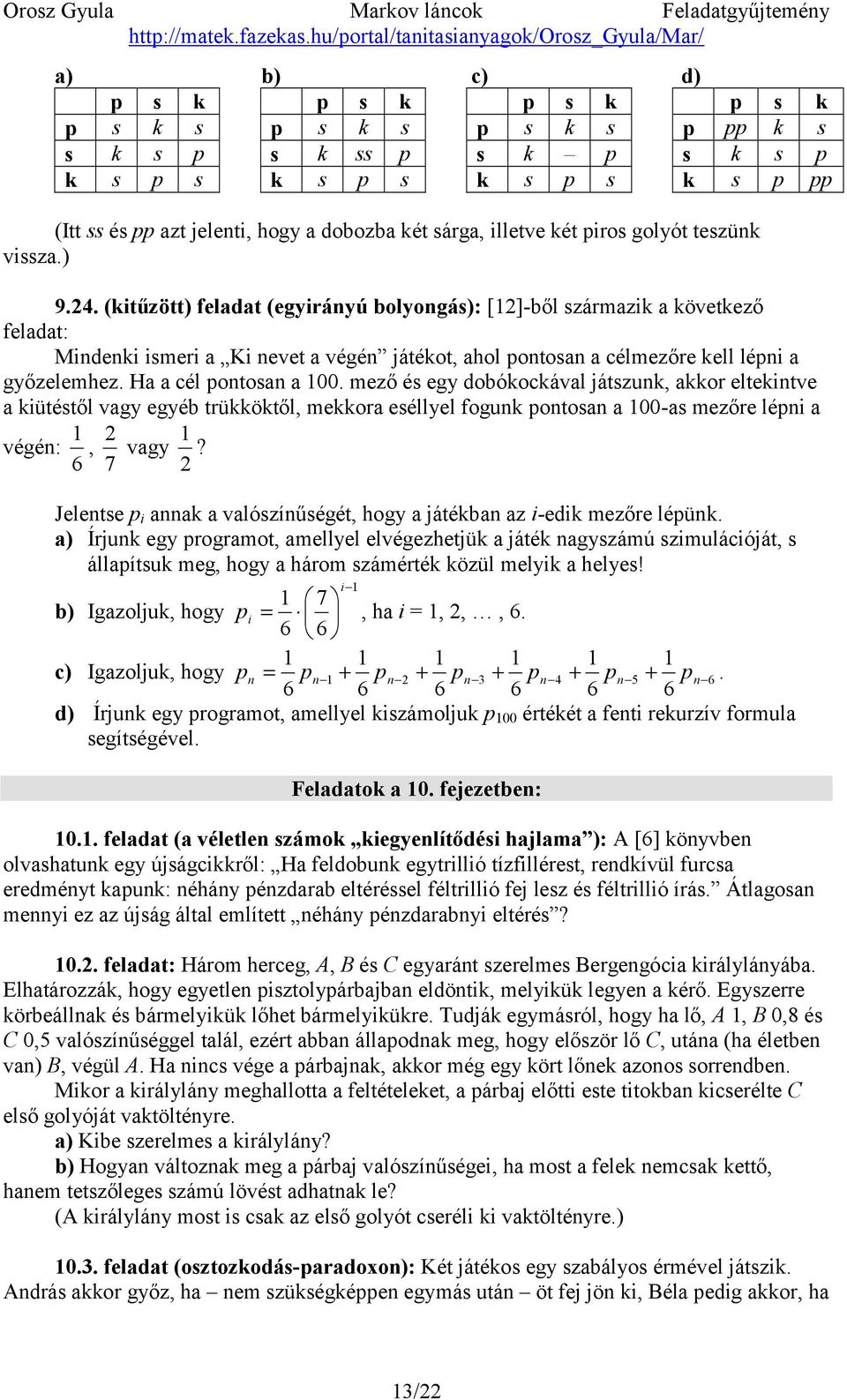 (kitűzött) feladat (egyirányú bolyongás): [12]-ből származik a következő feladat: Mindenki ismeri a Ki nevet a végén játékot, ahol pontosan a célmezőre kell lépni a győzelemhez.