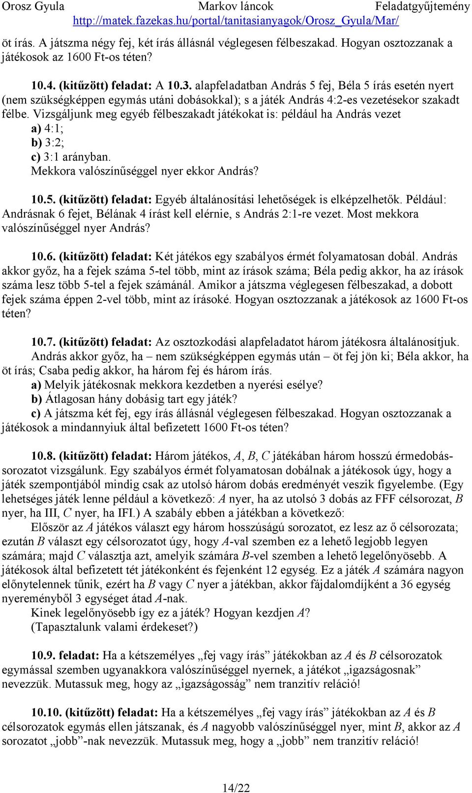 Vizsgáljunk meg egyéb félbeszakadt játékokat is: például ha András vezet a) 4:1; b) 3:2; c) 3:1 arányban. Mekkora valószínűséggel nyer ekkor András? 10.5.