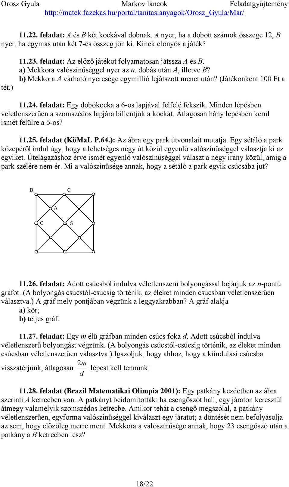 (Játékonként 100 Ft a 11.24. feladat: Egy dobókocka a 6-os lapjával felfelé fekszik. Minden lépésben véletlenszerűen a szomszédos lapjára billentjük a kockát.