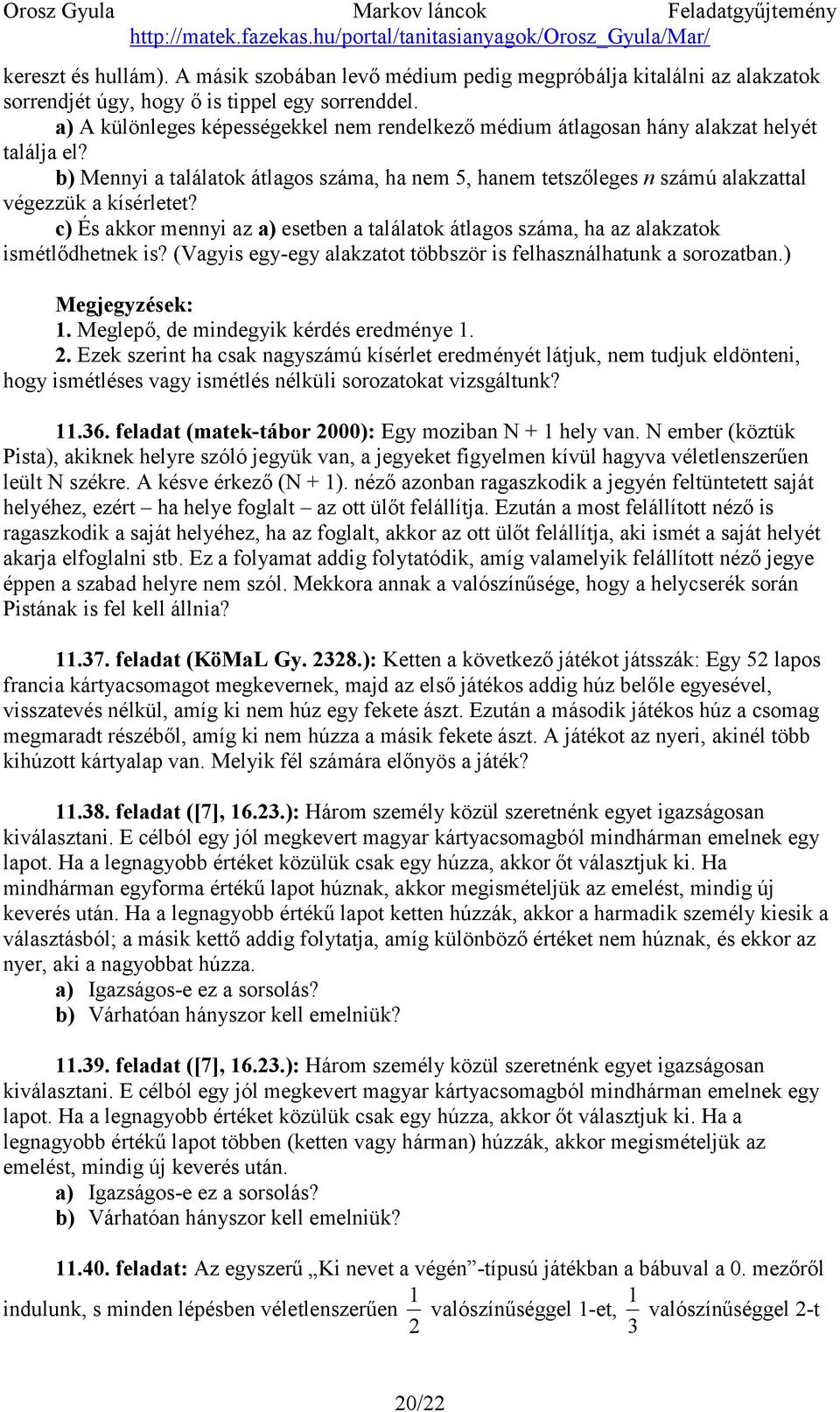 c) És akkor mennyi az a) esetben a találatok átlagos száma, ha az alakzatok ismétlődhetnek is? (Vagyis egy-egy alakzatot többször is felhasználhatunk a sorozatban.) Megjegyzések: 1.