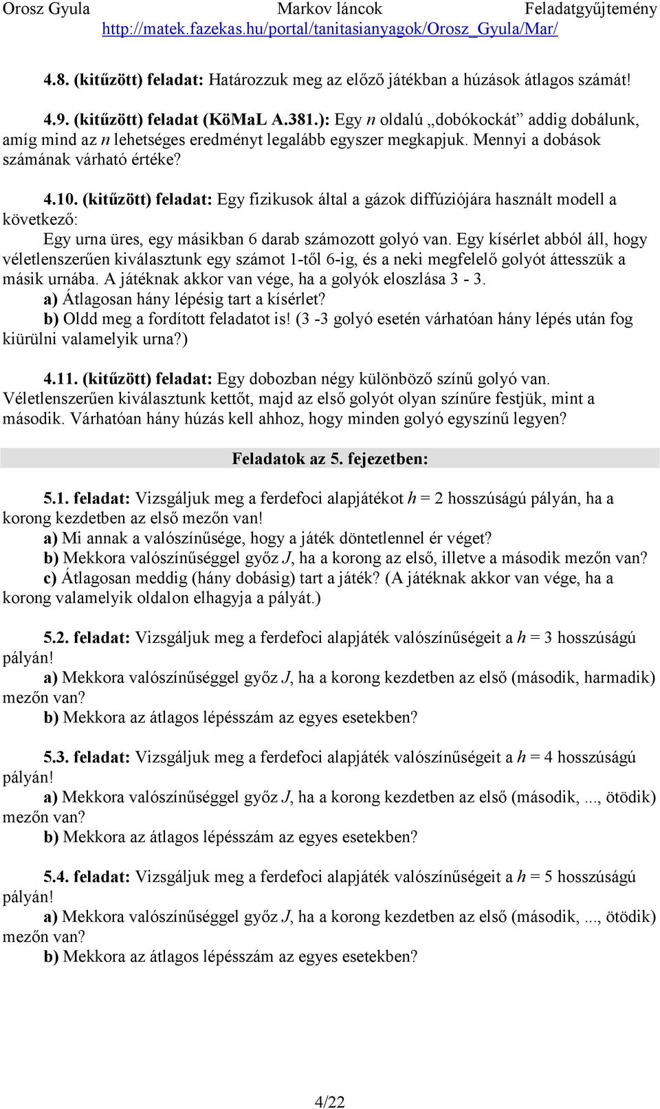 (kitűzött) feladat: Egy fizikusok által a gázok diffúziójára használt modell a következő: Egy urna üres, egy másikban 6 darab számozott golyó van.