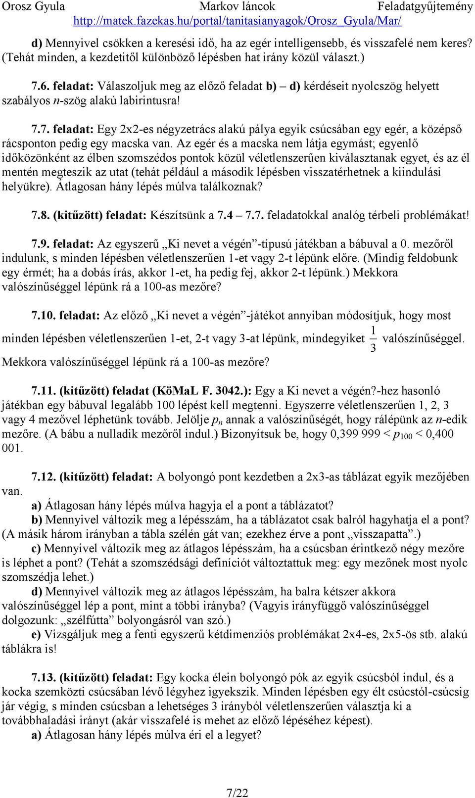 7. feladat: Egy 2x2-es négyzetrács alakú pálya egyik csúcsában egy egér, a középső rácsponton pedig egy macska van.