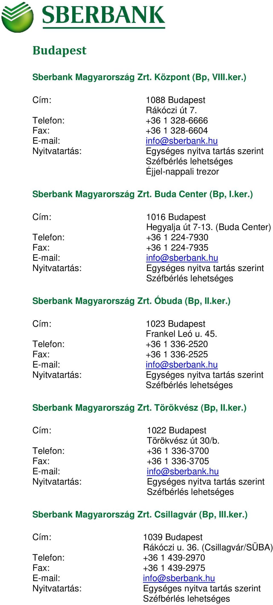 4. Telefon: +6 1 6-0 Fax: +6 1 6- Sberbank Magyarország Zrt. Törökvész (Bp, II.ker.) 10 Budapest Törökvész út 0/b.