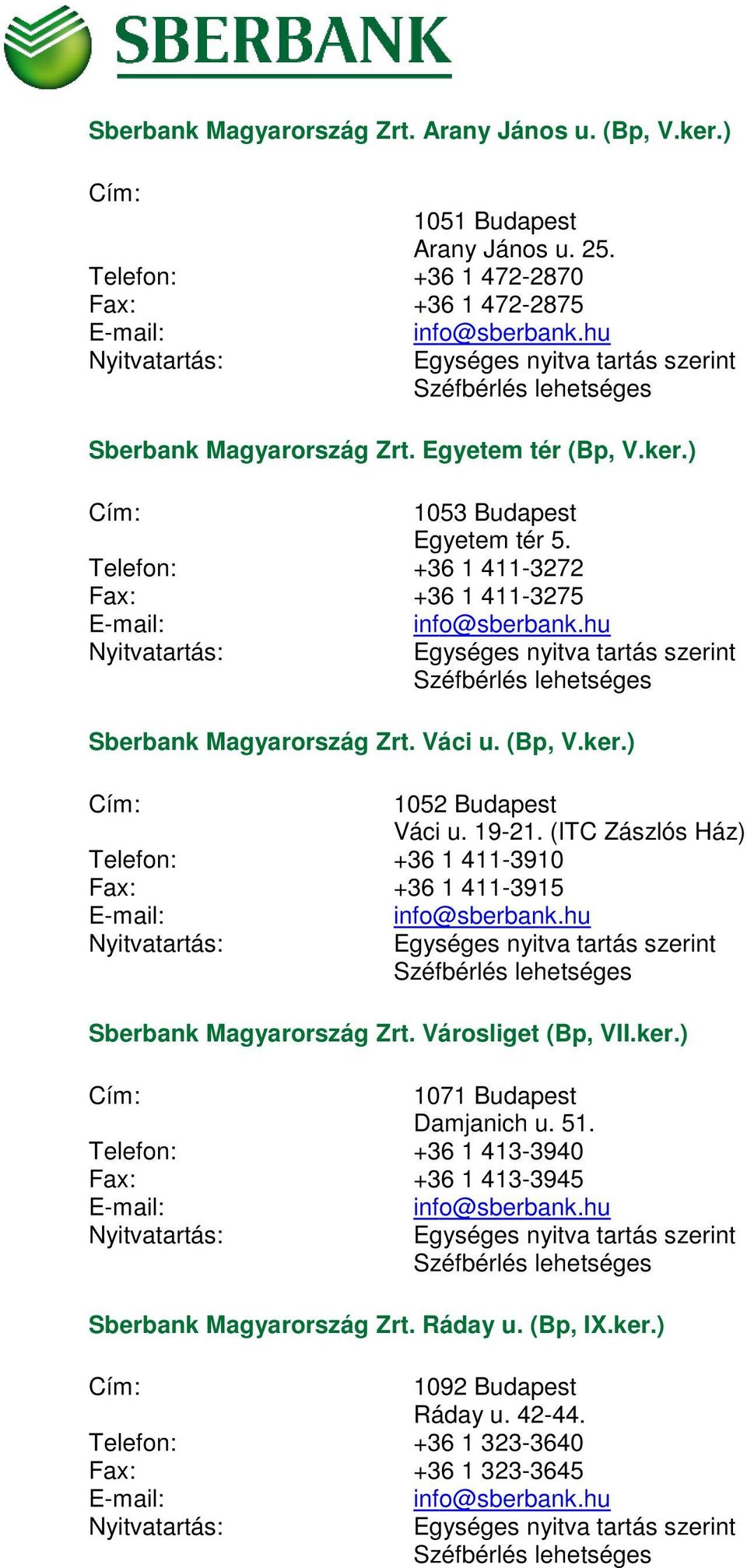 19-1. (ITC Zászlós Ház) Telefon: +6 1 411-910 Fax: +6 1 411-91 Sberbank Magyarország Zrt. Városliget (Bp, VII.ker.) 1071 Budapest Damjanich u. 1. Telefon: +6 1 41-940 Fax: +6 1 41-94 Sberbank Magyarország Zrt.