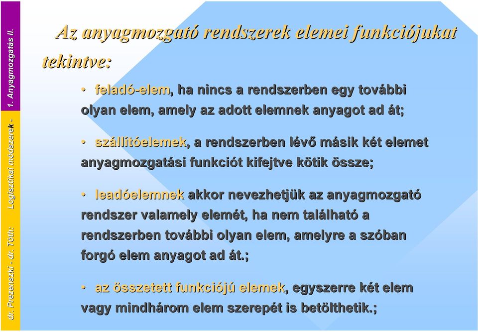 anyagot ad át; szállítóelemek,, a rendszerben lévő másik két elemet anyagmozgatási funkciót kifejtve kötik össze; leadóelemnek akkor nevezhetjük az