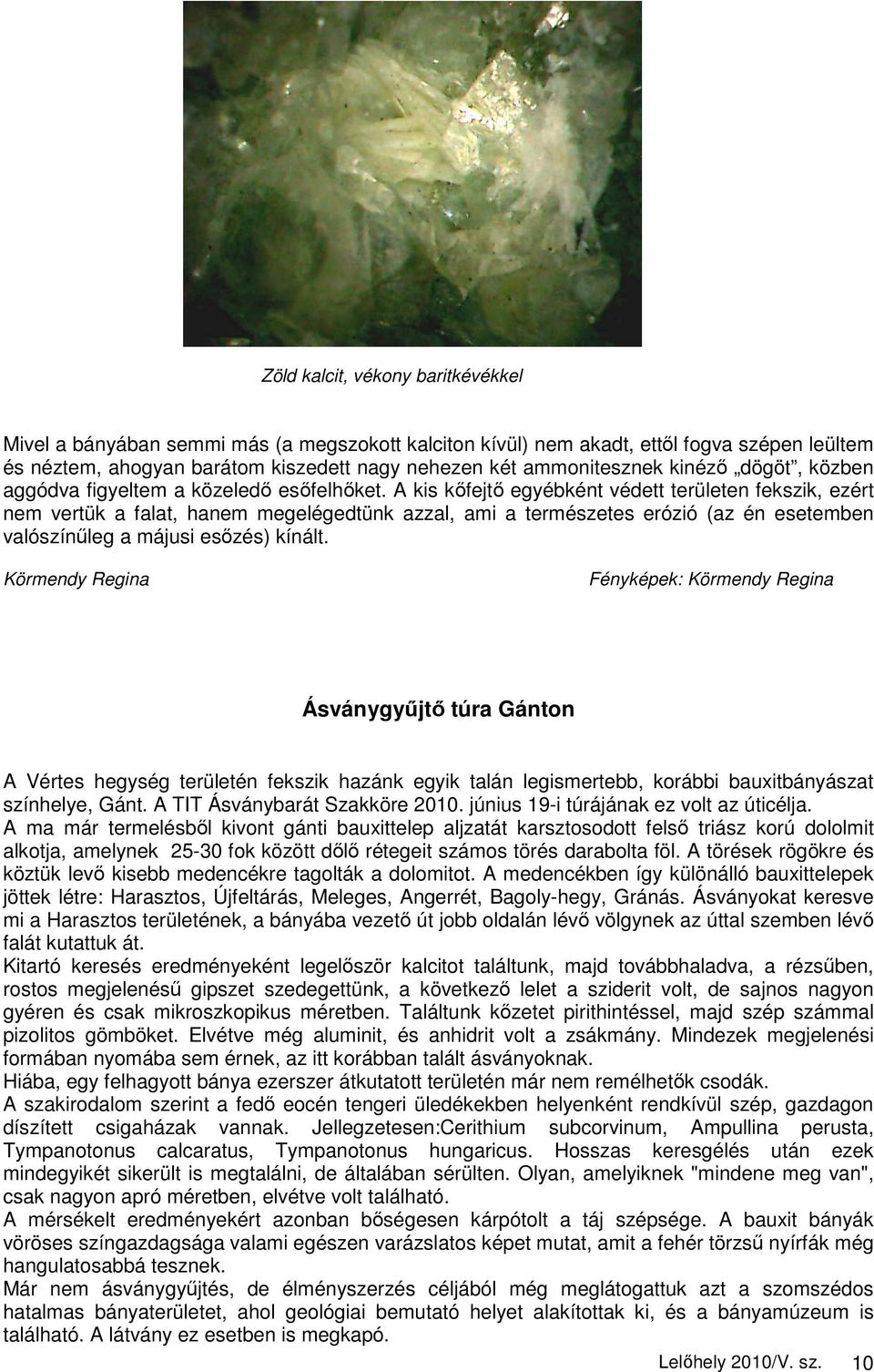 A kis kıfejtı egyébként védett területen fekszik, ezért nem vertük a falat, hanem megelégedtünk azzal, ami a természetes erózió (az én esetemben valószínőleg a májusi esızés) kínált.