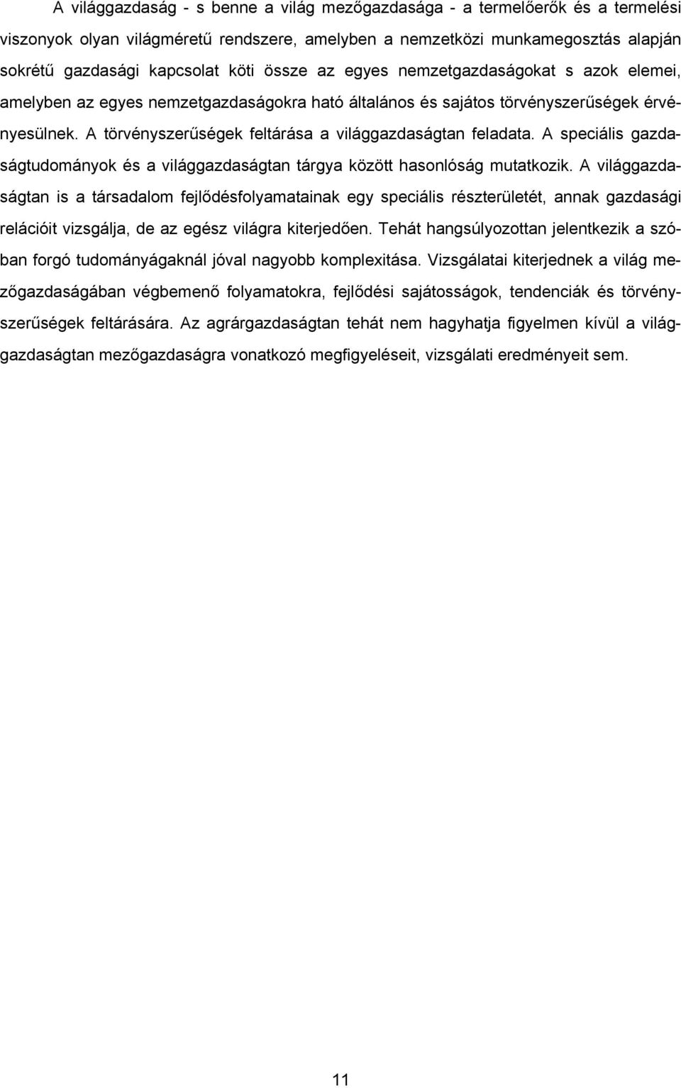 A törvényszerűségek feltárása a világgazdaságtan feladata. A speciális gazdaságtudományok és a világgazdaságtan tárgya között hasonlóság mutatkozik.