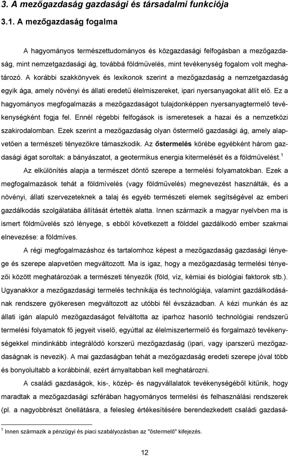 A korábbi szakkönyvek és lexikonok szerint a mezőgazdaság a nemzetgazdaság egyik ága, amely növényi és állati eredetű élelmiszereket, ipari nyersanyagokat állít elő.