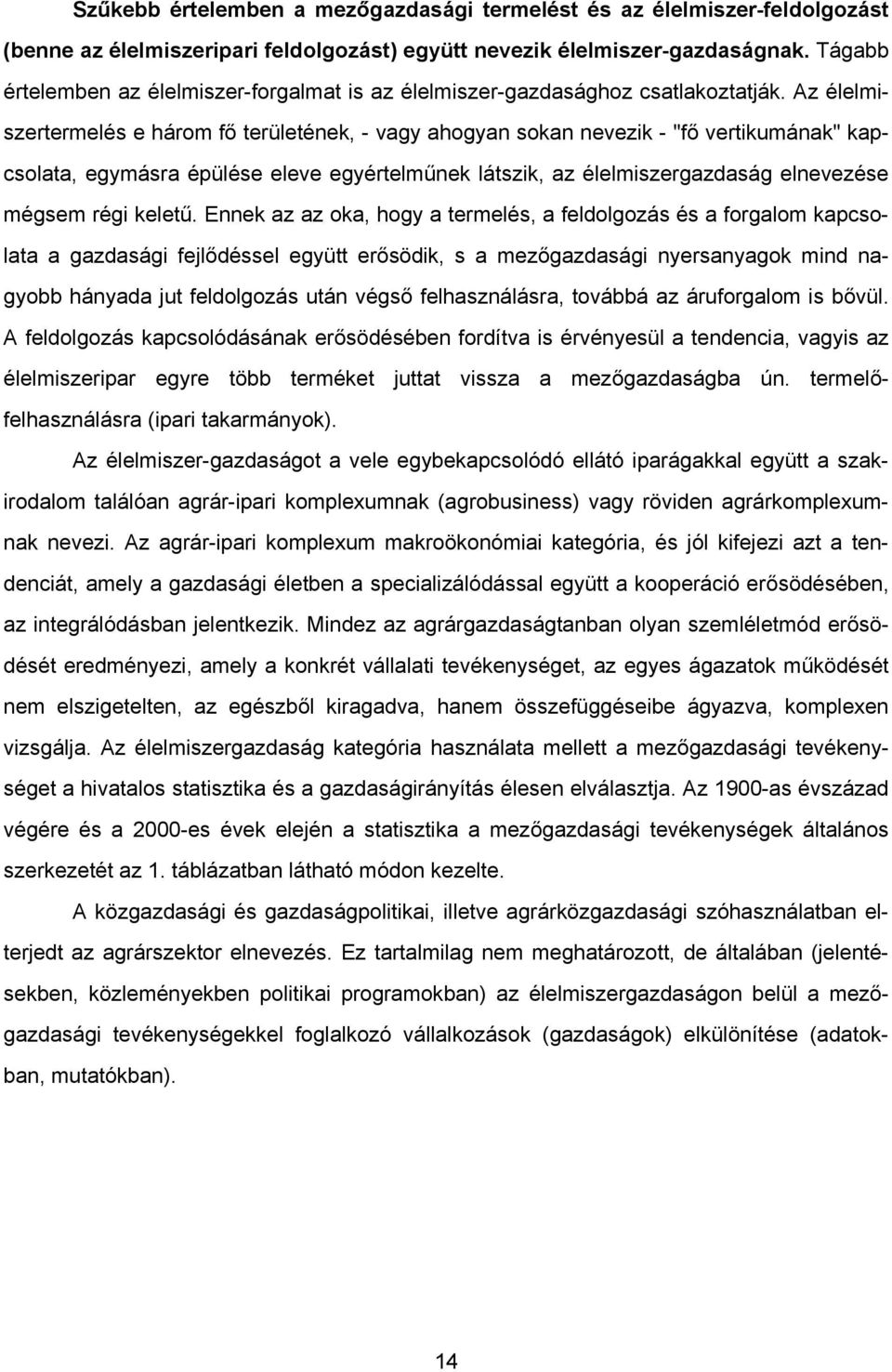 Az élelmiszertermelés e három fő területének, - vagy ahogyan sokan nevezik - "fő vertikumának" kapcsolata, egymásra épülése eleve egyértelműnek látszik, az élelmiszergazdaság elnevezése mégsem régi