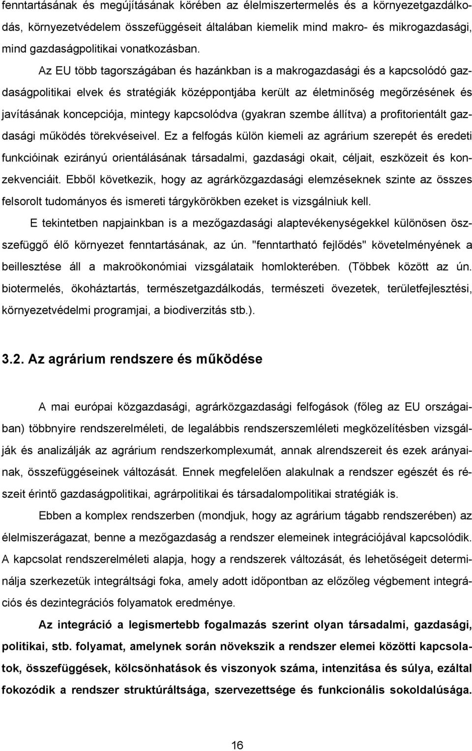 Az EU több tagországában és hazánkban is a makrogazdasági és a kapcsolódó gazdaságpolitikai elvek és stratégiák középpontjába került az életminőség megőrzésének és javításának koncepciója, mintegy