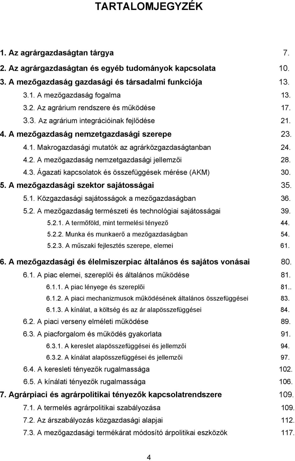 4.3. Ágazati kapcsolatok és összefüggések mérése (AKM) 30. 5. A mezőgazdasági szektor sajátosságai 35. 5.1. Közgazdasági sajátosságok a mezőgazdaságban 36. 5.2.