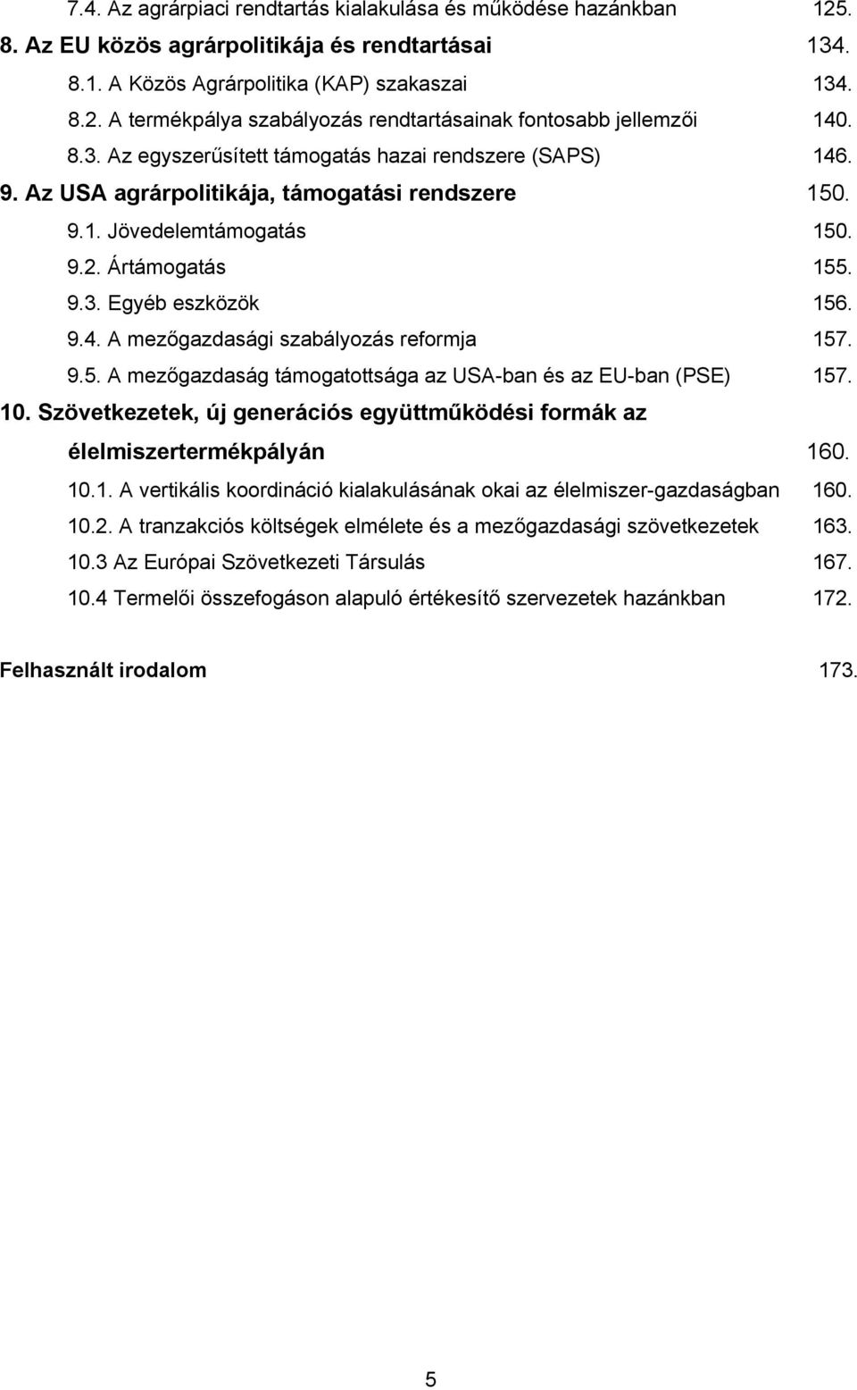 9.5. A mezőgazdaság támogatottsága az USA-ban és az EU-ban (PSE) 157. 10. Szövetkezetek, új generációs együttműködési formák az élelmiszertermékpályán 160. 10.1. A vertikális koordináció kialakulásának okai az élelmiszer-gazdaságban 160.