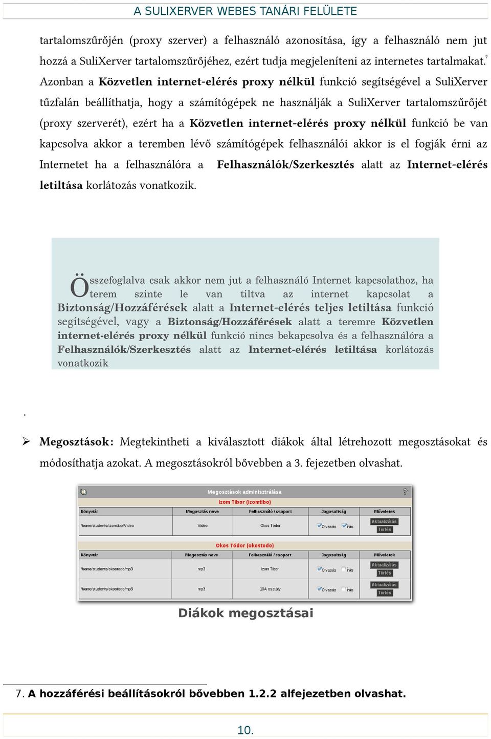 internet-elérés proxy nélkül funkció be van kapcsolva akkor a teremben lévő számítógépek felhasználói akkor is el fogják érni az Internetet ha a felhasználóra a Felhasználók/Szerkesztés alat az