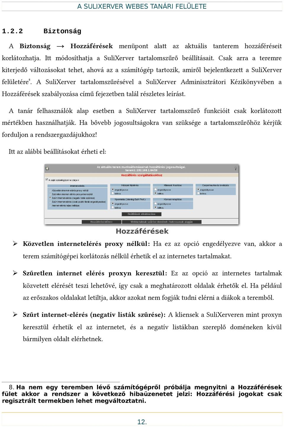 A SuliXerver tartalomszűrésével a SuliXerver Adminisztrátori Kézikönyvében a Hozzáférések szabályozása című fejezetben talál részletes leírástt A tanár felhasználók alap esetben a SuliXerver