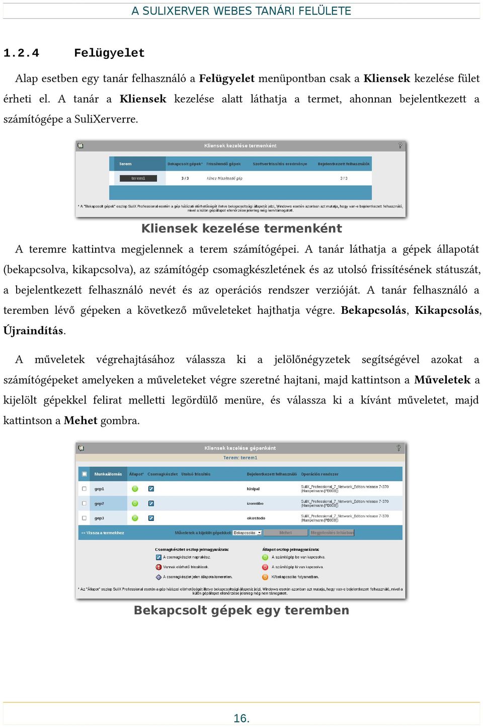 A tanár láthatja a gépek állapotát (bekapcsolva, kikapcsolva), az számítógép csomagkészletének és az utolsó frissítésének státuszát, a bejelentkezet felhasználó nevét és az operációs rendszer