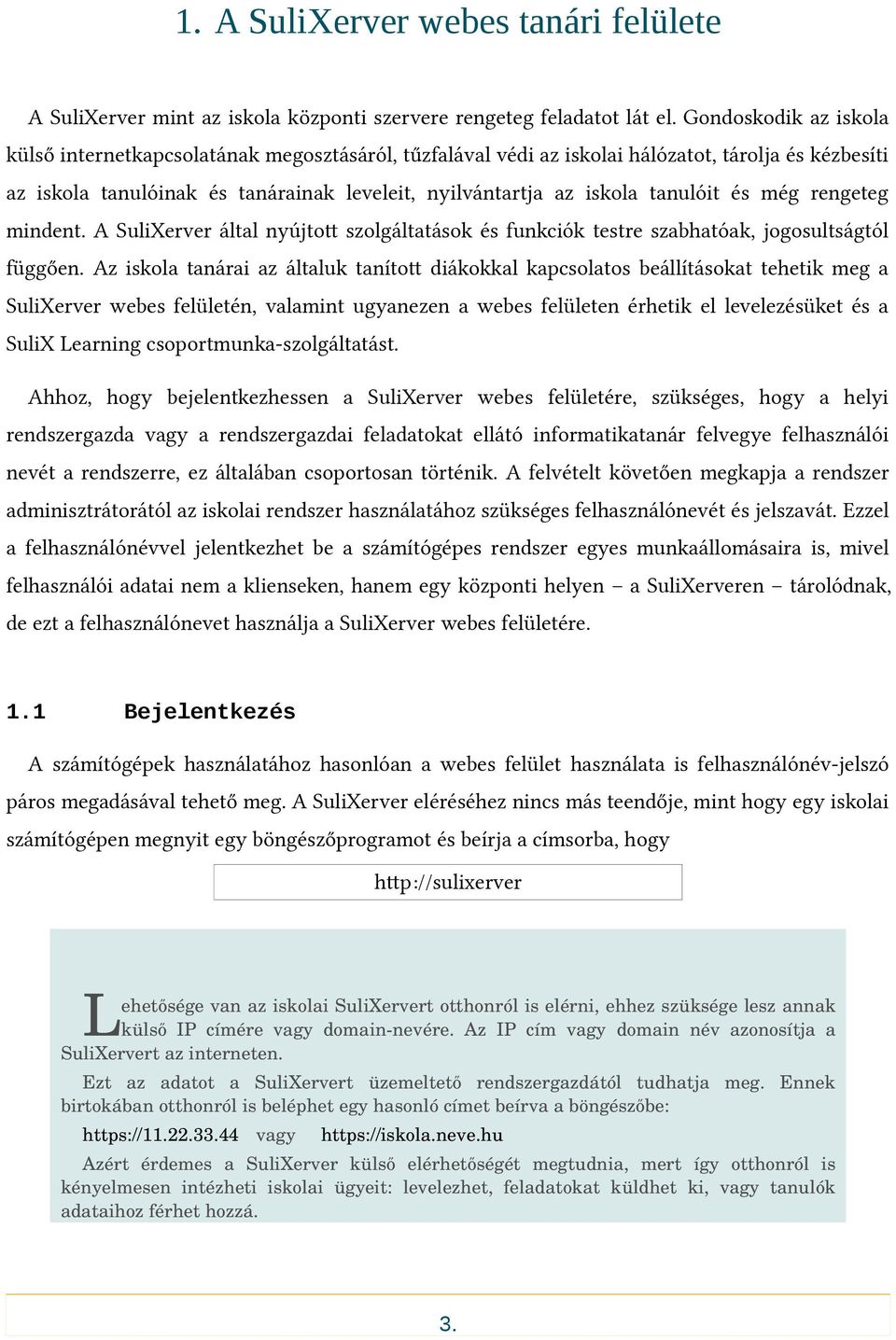 tanulóit és még rengeteg mindent. A SuliXerver által nyújtot szolgáltatások és funkciók testre szabhatóak, jogosultságtól függően.