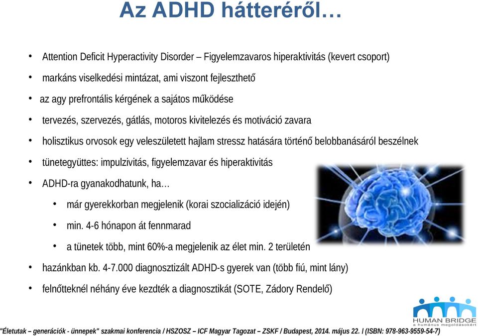 beszélnek tünetegyüttes: impulzivitás, figyelemzavar és hiperaktivitás ADHD-ra gyanakodhatunk, ha már gyerekkorban megjelenik (korai szocializáció idején) min.